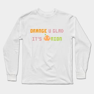 Orange u glad it's Onion Long Sleeve T-Shirt